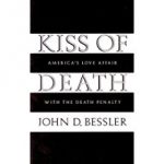 Kiss of Death: America's Love Affair with the Death Penalty by John Bessler