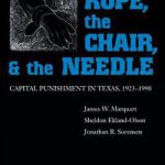 The Rope, the Chair, and the Needle: Capital Punishment in Texas, 1923-1990 - Sheldon Ekland-Olson, Jonathan R. Sorensen & James W. Marquart